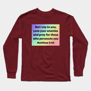 Bible Verse Matthew 5:44 Long Sleeve T-Shirt